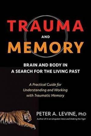 Trauma and Memory: Brain and Body in a Search for the Living Past