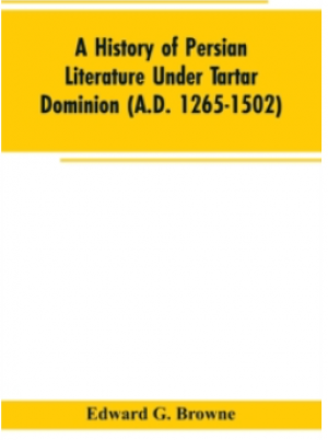 A History Of Persian Literature Under Tartar Dominion