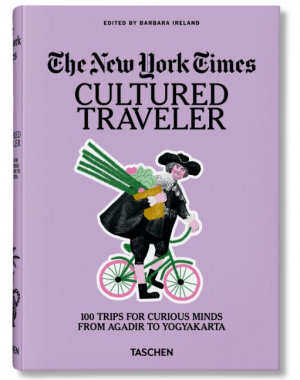 The New York Times. Cultured Traveler. 100 Trips for Curious Minds from Agadir to Yogyakarta