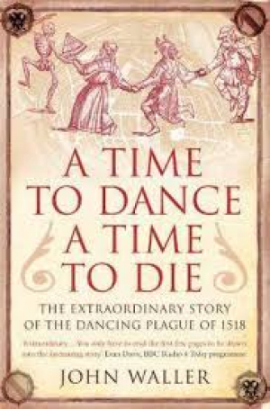 Time To Dance: The Extraordinary Story of the Dancing Plague of 1518