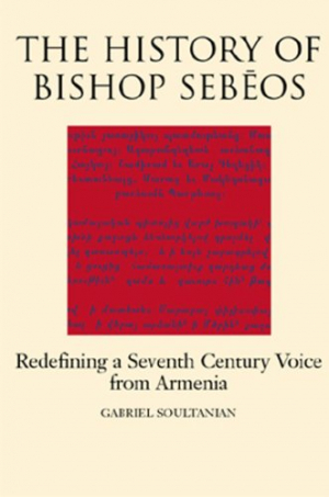The History of Bishop Sebeos: Redefining a Seventh Century Voice from Armenia