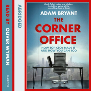 The Corner Office: How Top Ceos Made It And How You Can Too