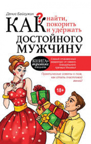 Как найти , покорить и удержать достойного мужчину?