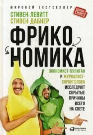 Фрикономика: Экономистхулиган и журналистсорвиголова исследуют скрытые причины всего на свете