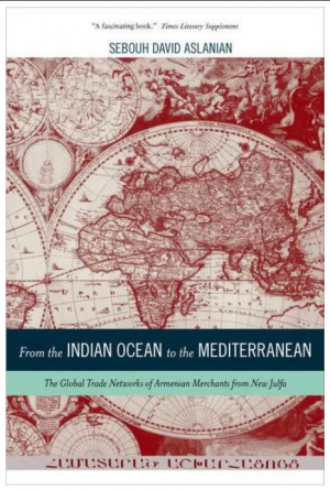 From the Indian Ocean to the Mediterranean: The Global Trade Networks of Armenian Merchants from New