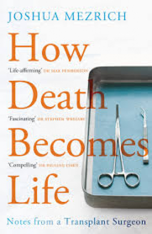 How Death Becomes Life - Notes from a Transplant Surgeon