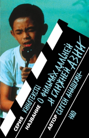 О фильмах дальней и ближней Азии: Разборы, портреты, интервью