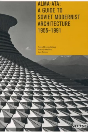 AlmaAta: A Guide to Soviet Modernist Architecture 1955-1991