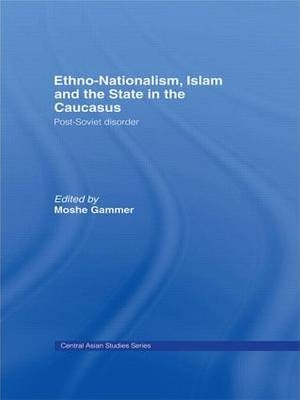 Ethno-Nationalism, Islam and the State in the Caucasus