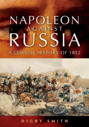 Napoleon Against Russia: A Concise History of 1812