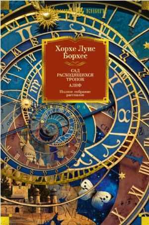 Борхес Х.Л. Сад расходящихся тропок. Алеф. Полное собрание рассказов