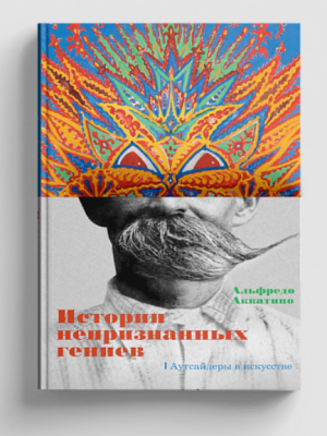 Истории непризнанных гениев. Аутсайдеры в искусстве