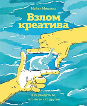 Взлом креатива. Как увидеть то, что не видят другие