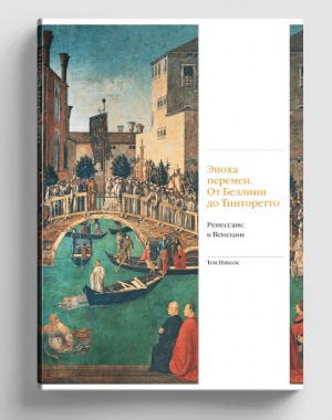 Эпоха перемен. От Беллини до Тинторетто. Ренессанс в Венеции