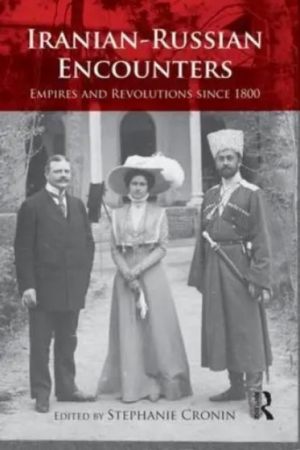 Iranian-Russian Encounters: Empires and Revolutions since 1800