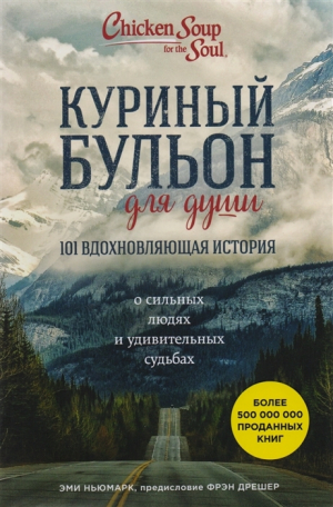 Куриный бульон для души: 101 вдохновляющая история о сильных людях и удивительных судьбах