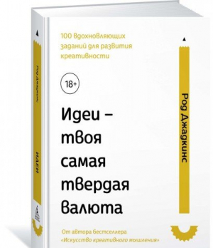 Идеи - твоя самая твердая валюта. 100 вдохновляющих заданий для развития креативности
