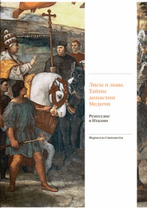 Лисы и львы. Тайны династии Медичи. Ренессанс в Италии