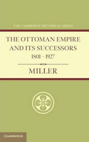 Ottoman Empire and its Successors 1801-1927 : With an Appendix, 1927-1936