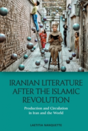 Iranian Literature After The Islamic Revolution : Production And Circulation In Iran And The World