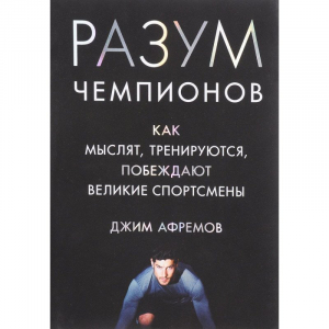 Разум чемпионов. Как мыслят, тренируются, побеждают великие спортсмены