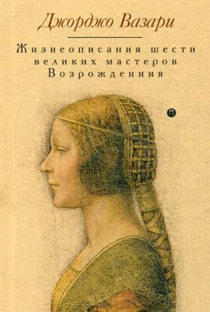 Жизнеописания шести великих мастеров Возрождения