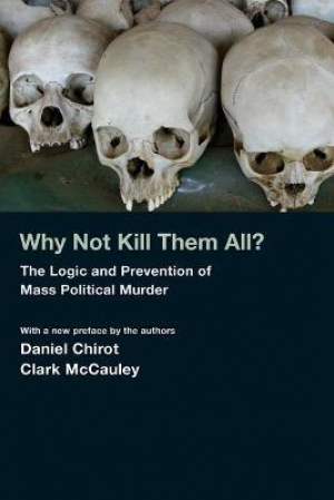 Why Not Kill Them All? : The Logic and Prevention of Mass Political Murder