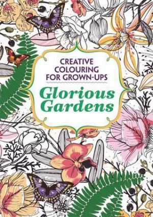 Creative Colouring for Grown-Ups: Glorious Gardens
