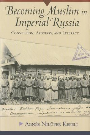 Becoming Muslim in Imperial Russia: Conversion, Apostasy, and Literacy