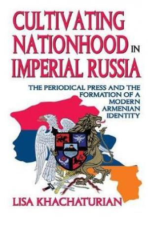 Cultivating Nationhood in Imperial Russia: The Periodical Press and the Formation of a Modern Armeni