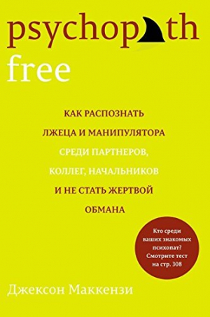 Psychopath Free. Как распознать лжеца и манипулятора среди партнеров, коллег, начальников и не стать