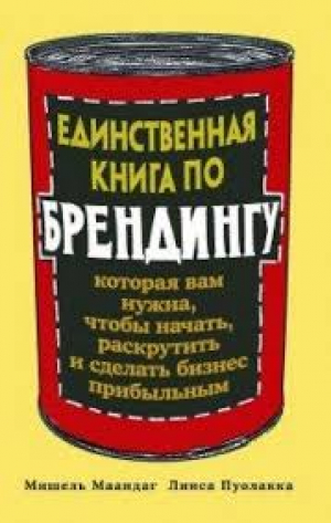 Единственная книга по брендингу, которая вам нужна, чтобы начать, раскрутить и сделать бизнес прибыл