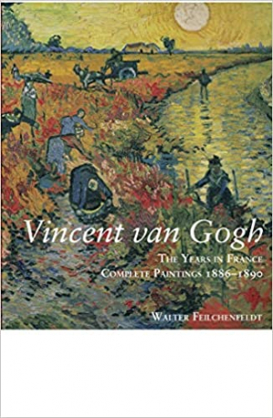 Vincent Van Gogh: The Years in France: Complete Paintings 1886-1890
