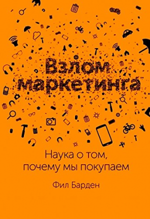 Взлом маркетинга. Наука о том, почему мы покупаем