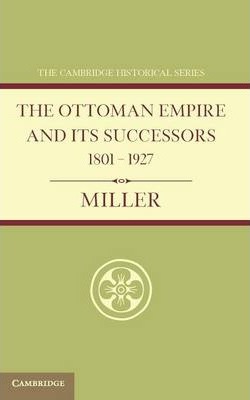 Ottoman Empire and its Successors 1801-1927 : With an Appendix, 1927-1936